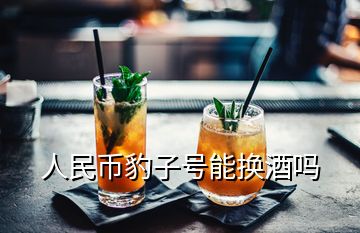 人民幣豹子號能換酒嗎