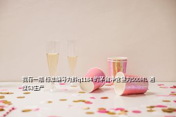 我有一瓶 標(biāo)準(zhǔn)編號為黔q1184 的茅臺凈含量為500ML 酒度53生產(chǎn)