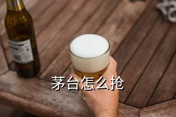 茅臺(tái)怎么搶