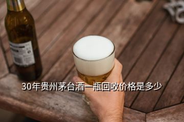 30年貴州茅臺(tái)酒一瓶回收價(jià)格是多少