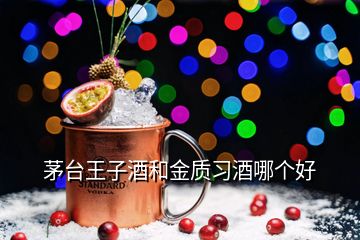 茅臺王子酒和金質(zhì)習(xí)酒哪個好