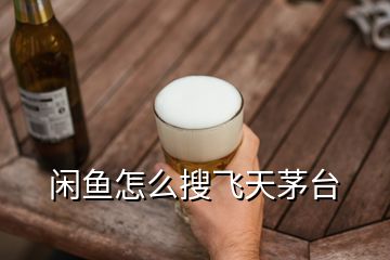 閑魚怎么搜飛天茅臺