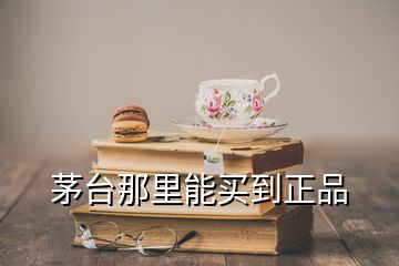 茅臺(tái)那里能買到正品