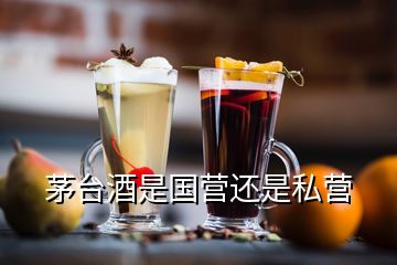 茅臺酒是國營還是私營