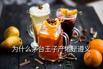 為什么茅臺王子產(chǎn)地是遵義