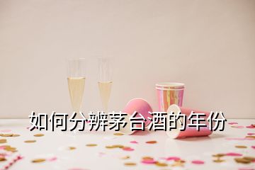 如何分辨茅臺(tái)酒的年份