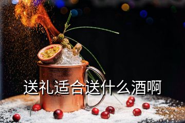 送禮適合送什么酒啊