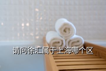 請問徐匯屬于上海哪個區(qū)