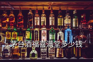 茅臺酒福喜滿堂多少錢