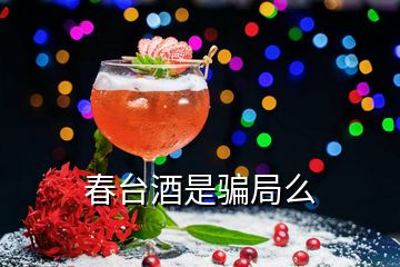 春臺(tái)酒是騙局么