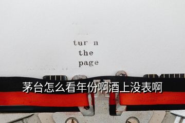 茅臺(tái)怎么看年份啊酒上沒表啊