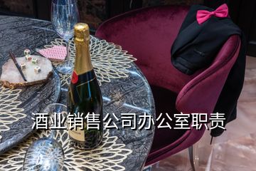 酒業(yè)銷售公司辦公室職責(zé)