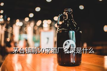 茅臺(tái)鎮(zhèn)前50家酒廠名錄是什么