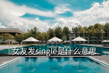 女友發(fā)single是什么意思