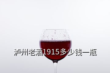 瀘州老酒1915多少錢一瓶