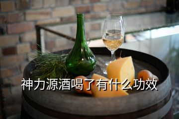 神力源酒喝了有什么功效