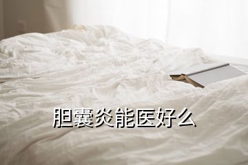 膽囊炎能醫(yī)好么