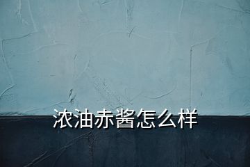 濃油赤醬怎么樣