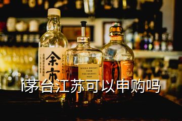 i茅臺(tái)江蘇可以申購(gòu)嗎