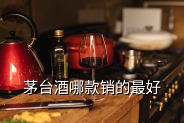 茅臺(tái)酒哪款銷的最好