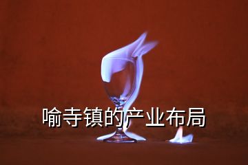 喻寺鎮(zhèn)的產(chǎn)業(yè)布局