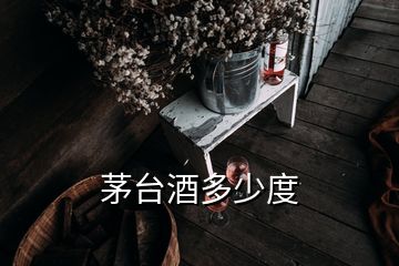 茅臺(tái)酒多少度