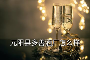 元陽縣多善酒廠怎么樣