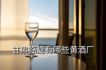 甘肅臨夏有哪些黃酒廠