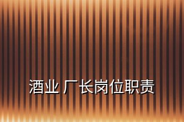 酒業(yè) 廠長崗位職責(zé)