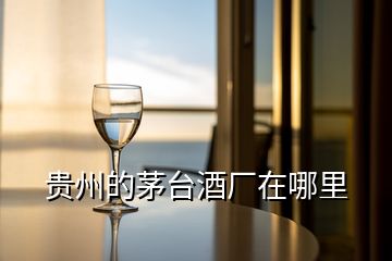 貴州的茅臺(tái)酒廠在哪里