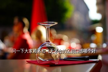 問(wèn)一下大家賴(lài)茅和飛天茅臺(tái)的區(qū)別口感哪個(gè)好