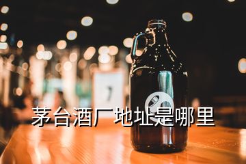 茅臺酒廠地址是哪里