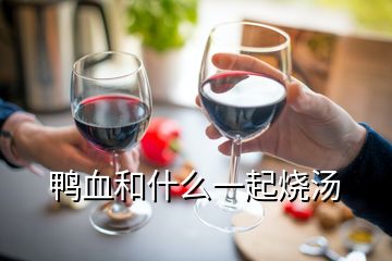 鴨血和什么一起燒湯