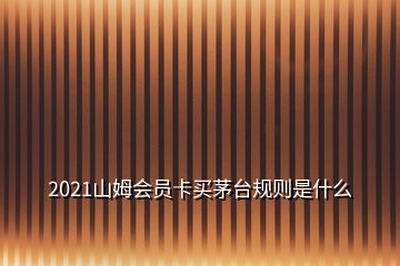 2021山姆會(huì)員卡買茅臺規(guī)則是什么