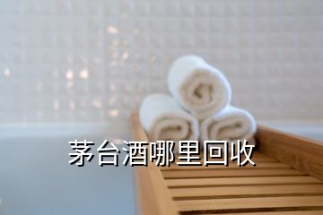 茅臺(tái)酒哪里回收