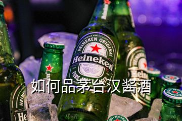 如何品茅臺漢醬酒