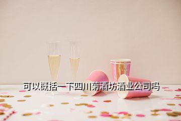 可以概括一下四川菊酒坊酒業(yè)公司嗎