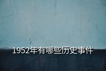 1952年有哪些歷史事件