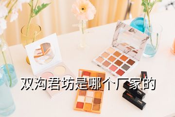 雙溝君坊是哪個廠家的