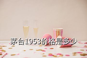 茅臺1953價格是多少