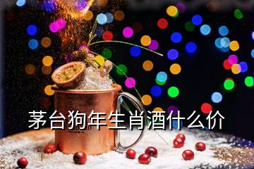 茅臺狗年生肖酒什么價