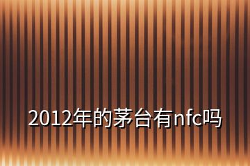 2012年的茅臺有nfc嗎