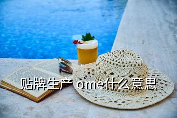 貼牌生產(chǎn) ome什么意思