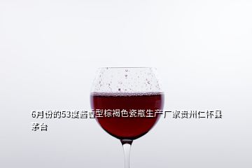 6月份的53度醬香型棕褐色瓷瓶生產(chǎn)廠家貴州仁懷縣茅臺(tái)