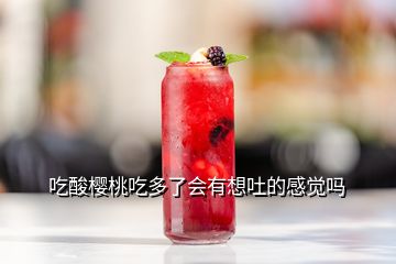 吃酸櫻桃吃多了會(huì)有想吐的感覺(jué)嗎