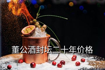 董公酒封壇二十年價格