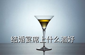 結(jié)婚宴席上什么酒好