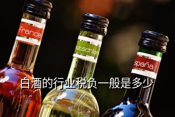 白酒的行業(yè)稅負(fù)一般是多少