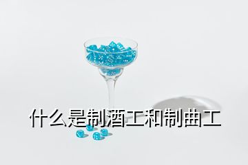 什么是制酒工和制曲工