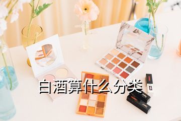 白酒算什么分類